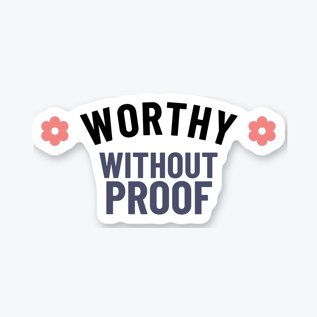 Worthy Without Proof die-cut sticker