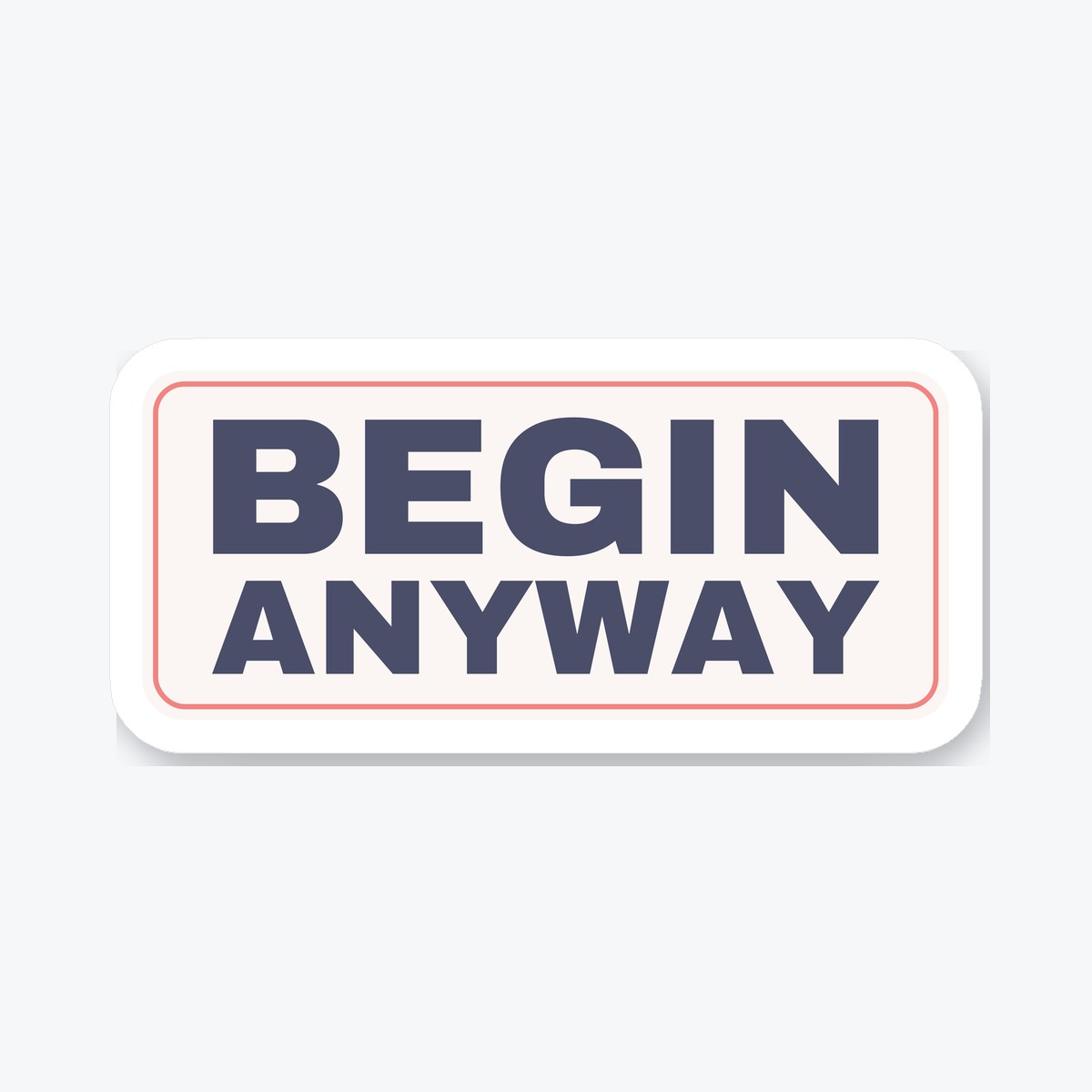 Begin Anyway die-cut sticker