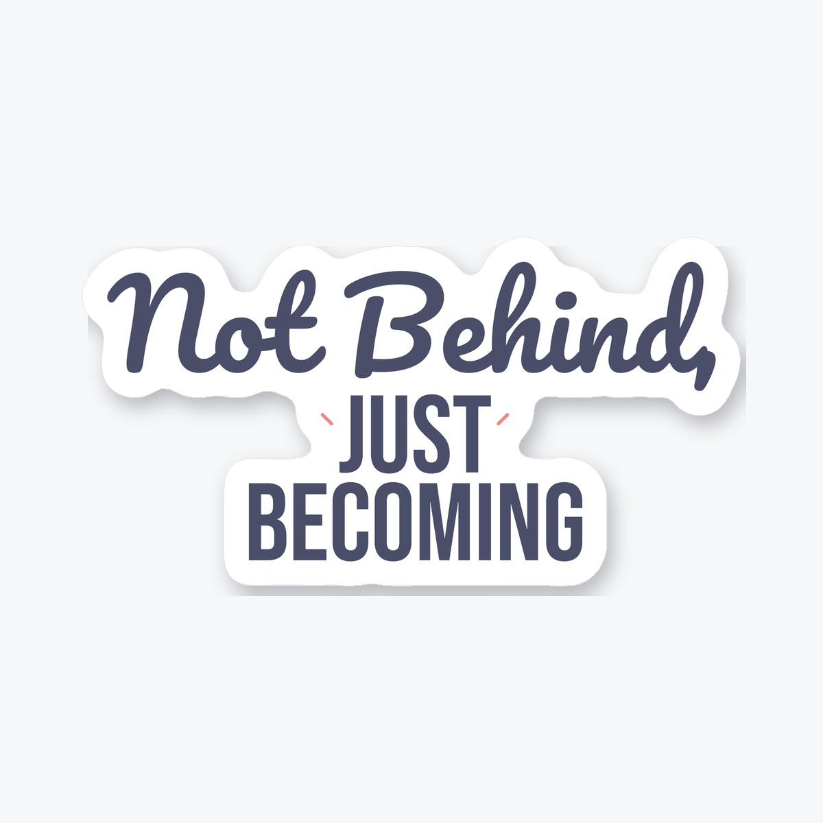 Not Behind, Just Becoming die-cut sticker