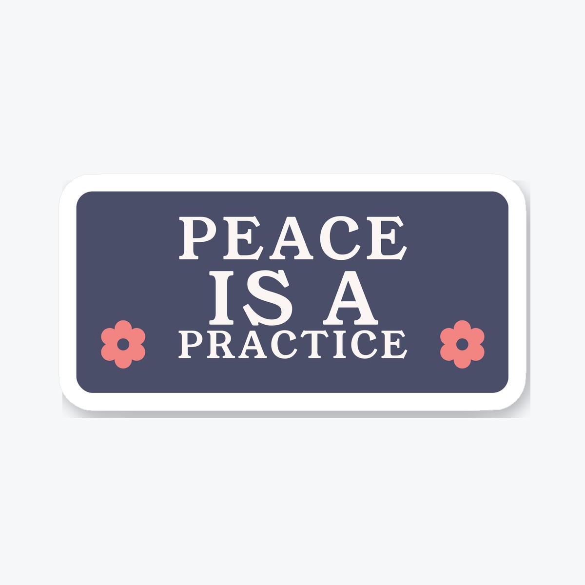 Peace Is a Practice die-cut sticker