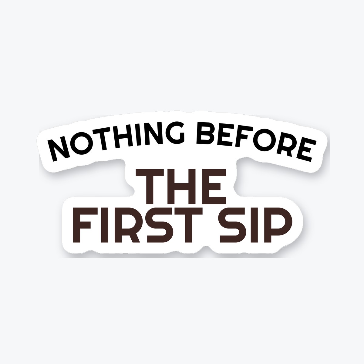 Nothing Before the First Sip die-cut sticker