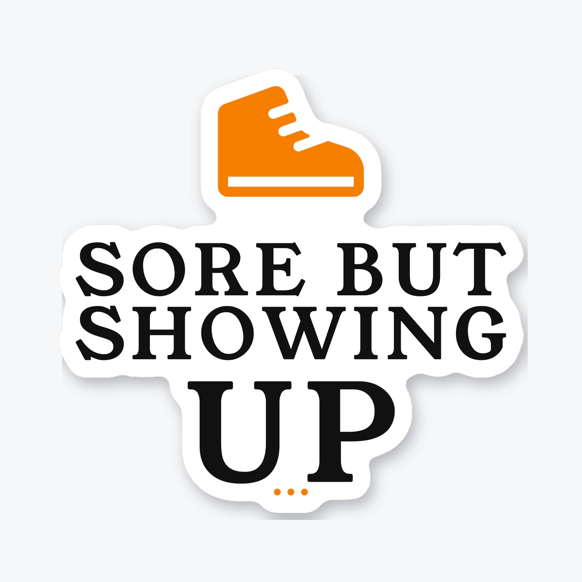 Sore but Showing Up die-cut sticker