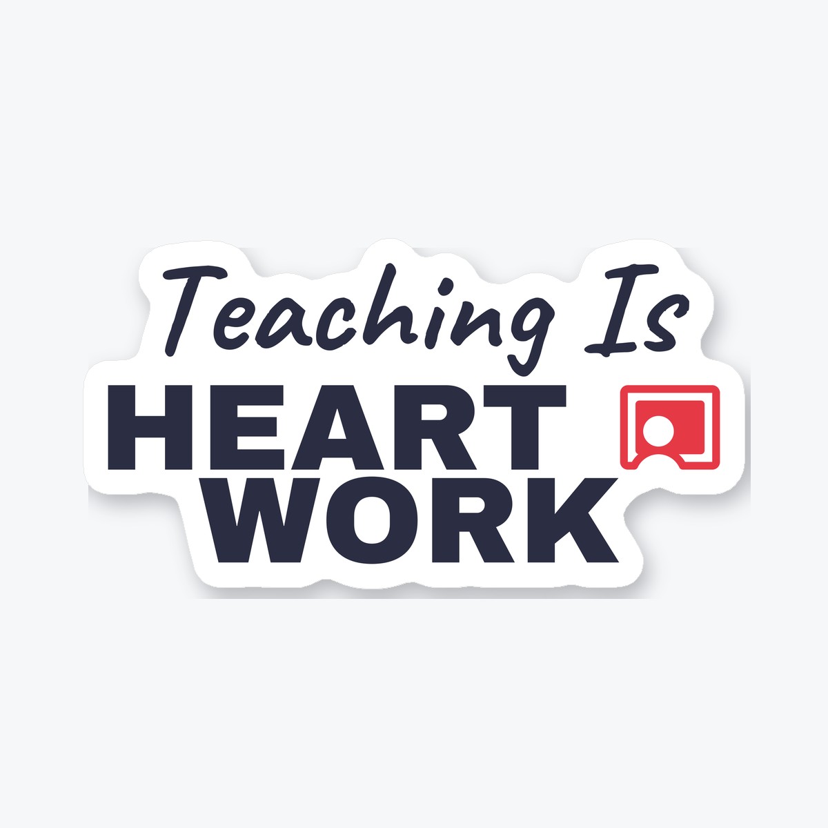 Teaching Is Heart Work die-cut sticker